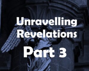 Read more about the article Unravelling Revelation Part 3