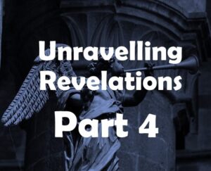 Read more about the article Unravelling Revelation Part 4