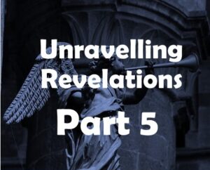 Read more about the article Unravelling Revelation Part 5