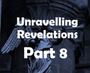Read more about the article Unravelling Revelation Part 8