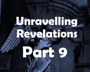 Read more about the article Unravelling Revelation Part 9